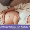 Prenatal care tips by Anshuka Parwani