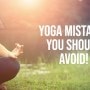 9 yoga mistakes every beginner should avoid